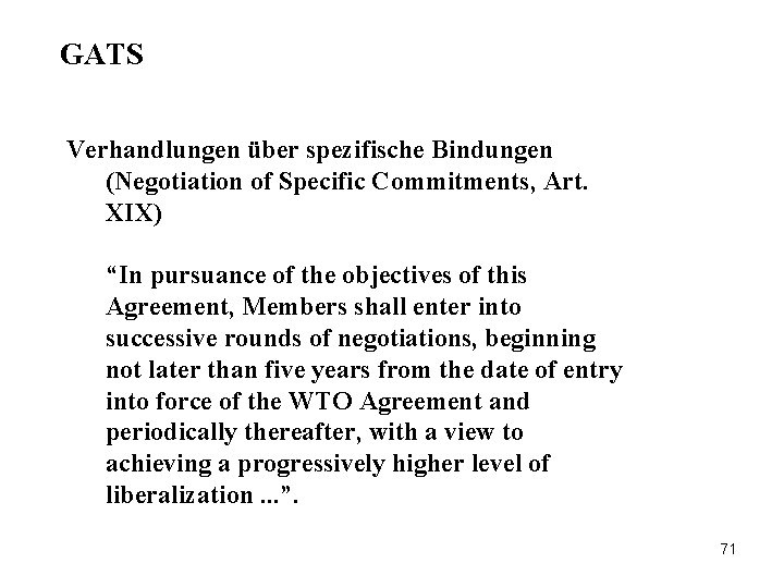 GATS Verhandlungen über spezifische Bindungen (Negotiation of Specific Commitments, Art. XIX) “In pursuance of