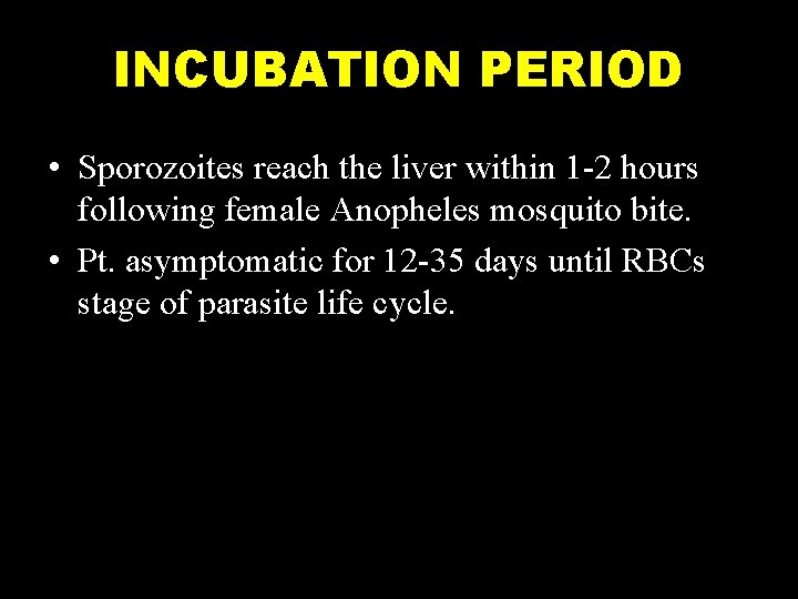 INCUBATION PERIOD • Sporozoites reach the liver within 1 -2 hours following female Anopheles