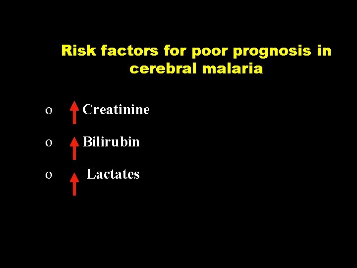 Risk factors for poor prognosis in cerebral malaria o Creatinine o Bilirubin o Lactates