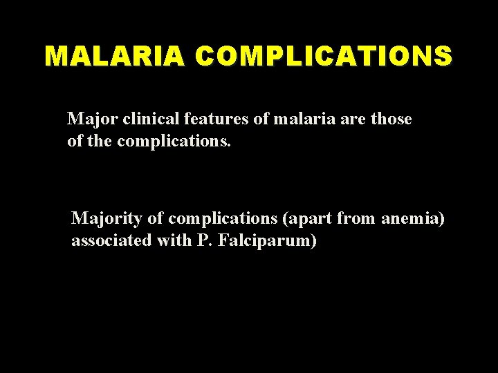 MALARIA COMPLICATIONS Major clinical features of malaria are those of the complications. Majority of