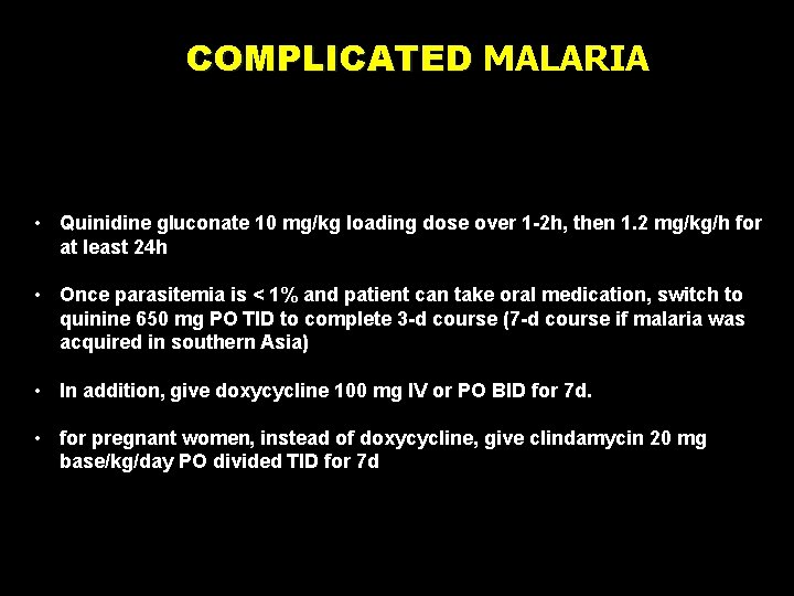 COMPLICATED MALARIA • Quinidine gluconate 10 mg/kg loading dose over 1 -2 h, then