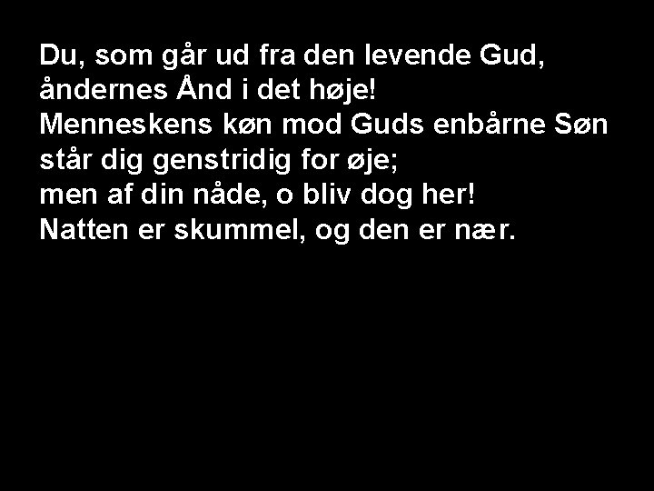 Du, som går ud fra den levende Gud, åndernes Ånd i det høje! Menneskens
