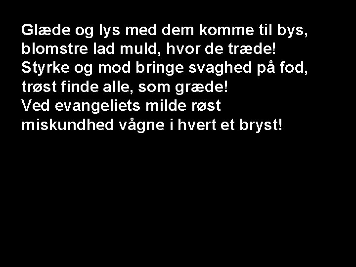 Glæde og lys med dem komme til bys, blomstre lad muld, hvor de træde!