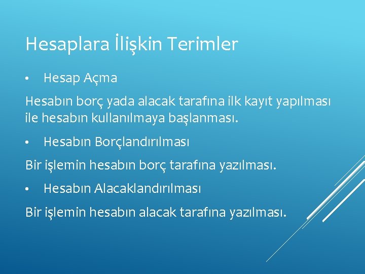 Hesaplara İlişkin Terimler • Hesap Açma Hesabın borç yada alacak tarafına ilk kayıt yapılması