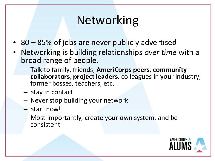 Networking • 80 – 85% of jobs are never publicly advertised • Networking is