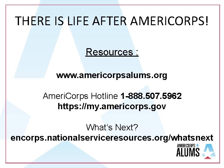 THERE IS LIFE AFTER AMERICORPS! Resources : www. americorpsalums. org Ameri. Corps Hotline 1