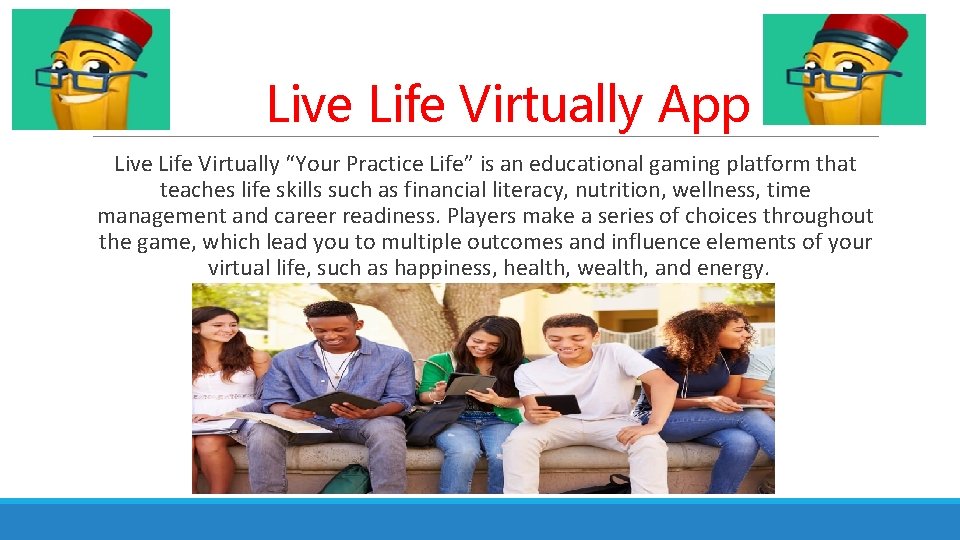 Live Life Virtually App Live Life Virtually “Your Practice Life” is an educational gaming Live Life Virtually App Live Life Virtually “Your Practice Life” is an educational gaming