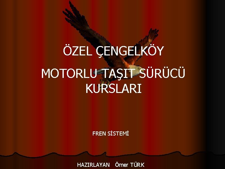 ÖZEL ÇENGELKÖY MOTORLU TAŞIT SÜRÜCÜ KURSLARI FREN SİSTEMİ HAZIRLAYAN Ömer TÜRK 