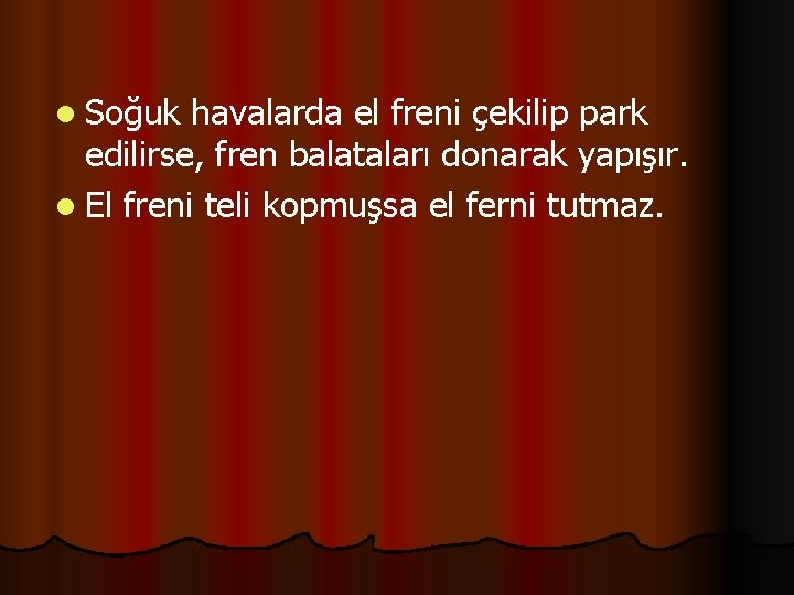 l Soğuk havalarda el freni çekilip park edilirse, fren balataları donarak yapışır. l El