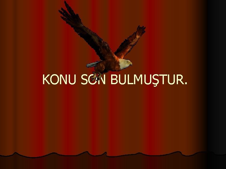 KONU SON BULMUŞTUR. 