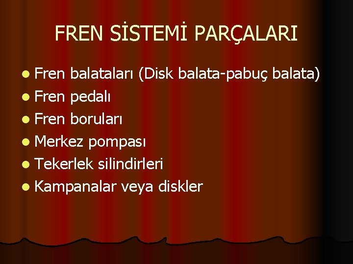 FREN SİSTEMİ PARÇALARI l Fren balataları (Disk balata-pabuç balata) l Fren pedalı l Fren