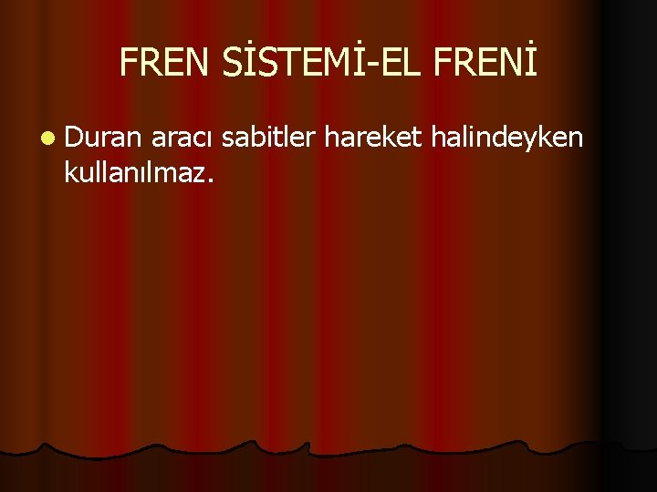 FREN SİSTEMİ-EL FRENİ l Duran aracı sabitler hareket halindeyken kullanılmaz. 