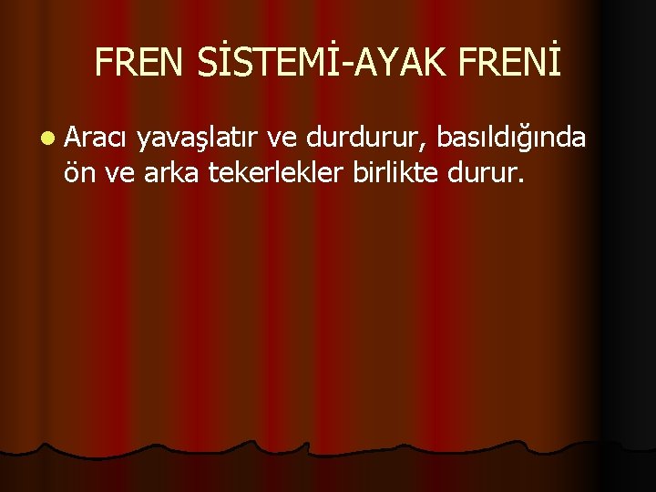 FREN SİSTEMİ-AYAK FRENİ l Aracı yavaşlatır ve durdurur, basıldığında ön ve arka tekerlekler birlikte