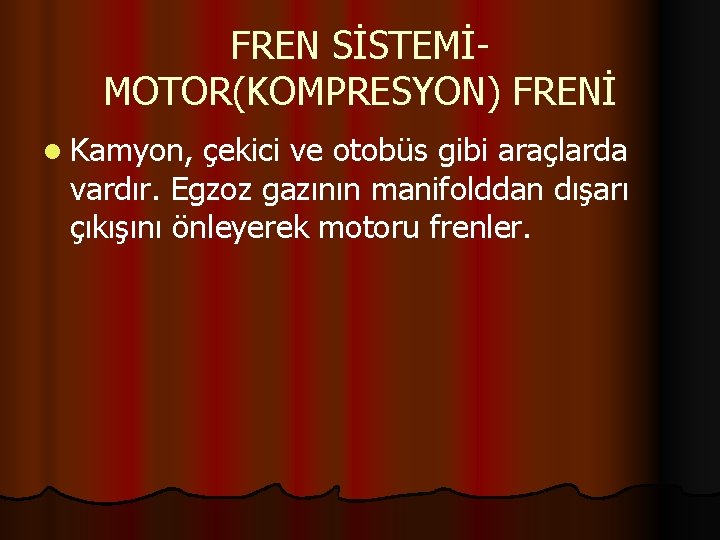 FREN SİSTEMİMOTOR(KOMPRESYON) FRENİ l Kamyon, çekici ve otobüs gibi araçlarda vardır. Egzoz gazının manifolddan