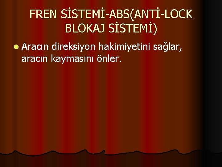 FREN SİSTEMİ-ABS(ANTİ-LOCK BLOKAJ SİSTEMİ) l Aracın direksiyon hakimiyetini sağlar, aracın kaymasını önler. 