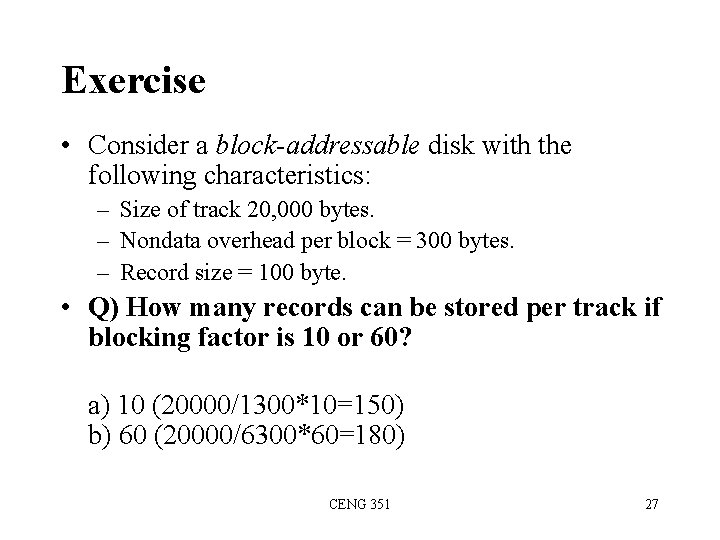 Exercise • Consider a block-addressable disk with the following characteristics: – Size of track