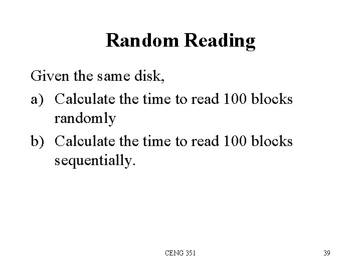 Random Reading Given the same disk, a) Calculate the time to read 100 blocks