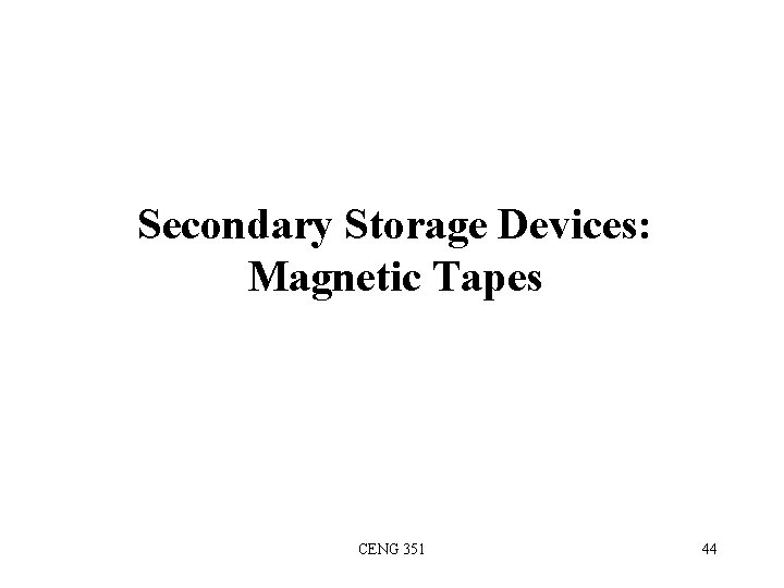 Secondary Storage Devices: Magnetic Tapes CENG 351 44 