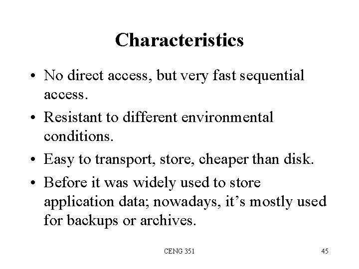 Characteristics • No direct access, but very fast sequential access. • Resistant to different