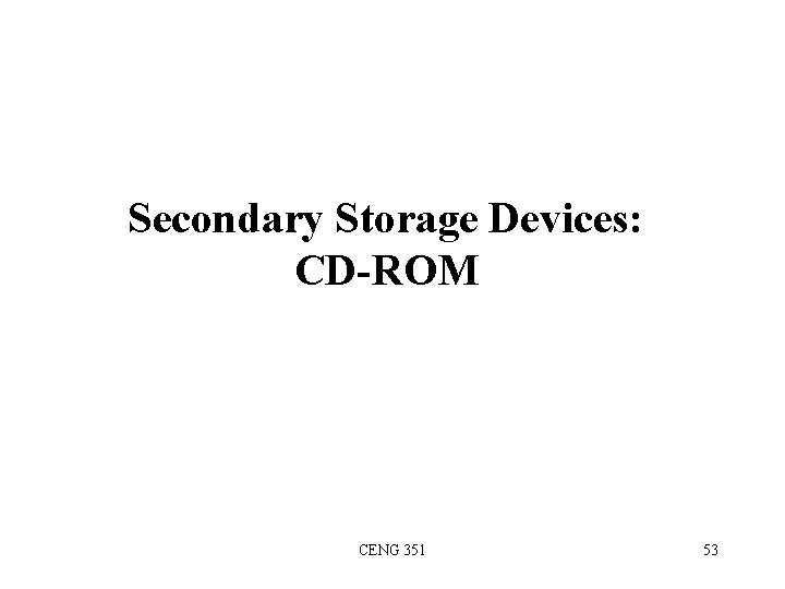 Secondary Storage Devices: CD-ROM CENG 351 53 