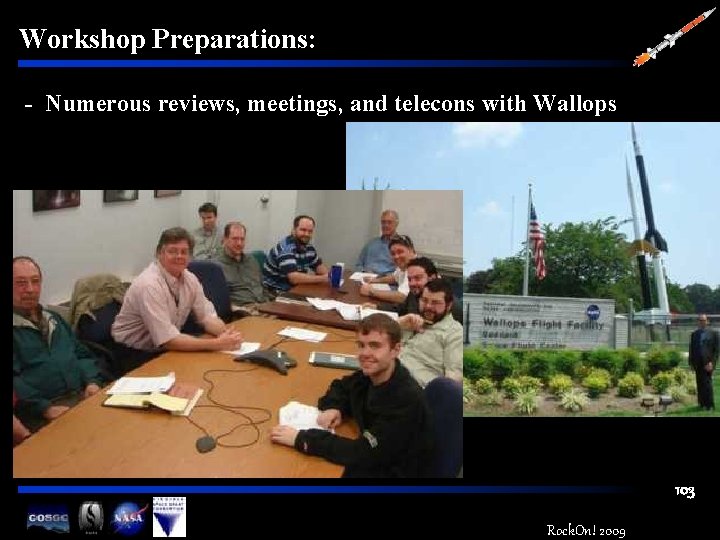 Workshop Preparations: - Numerous reviews, meetings, and telecons with Wallops 103 Rock. On! 2009