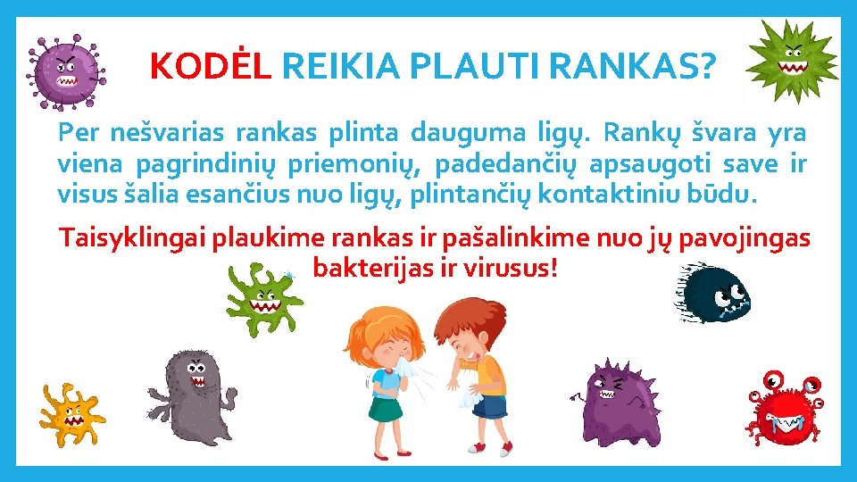 KODĖL REIKIA PLAUTI RANKAS? Per nešvarias rankas plinta dauguma ligų. Rankų švara yra viena