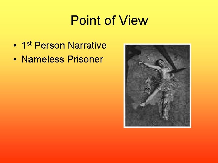 Point of View • 1 st Person Narrative • Nameless Prisoner 