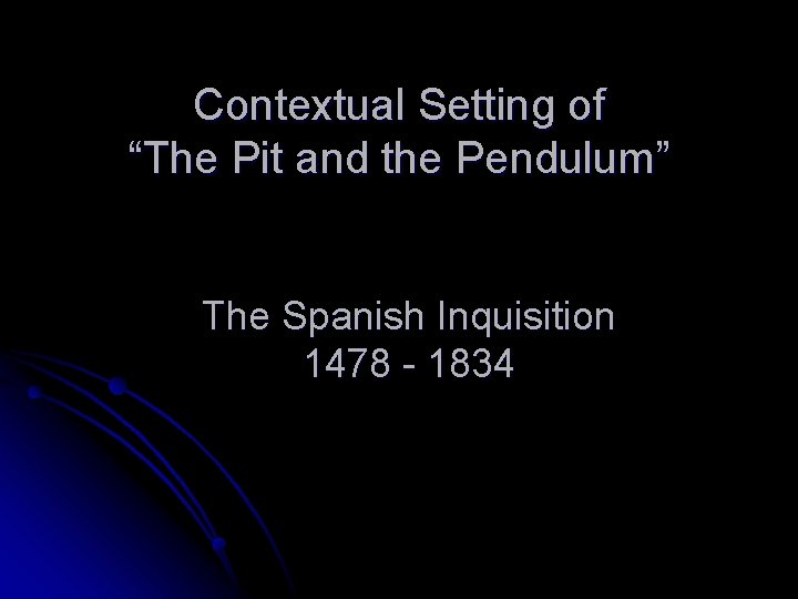 Contextual Setting of “The Pit and the Pendulum” The Spanish Inquisition 1478 - 1834