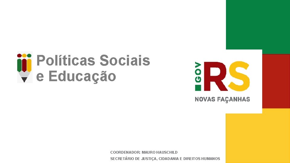 Políticas Sociais e Educação COORDENADOR: MAURO HAUSCHILD SECRETÁRIO DE JUSTIÇA, CIDADANIA E DIREITOS HUMANOS