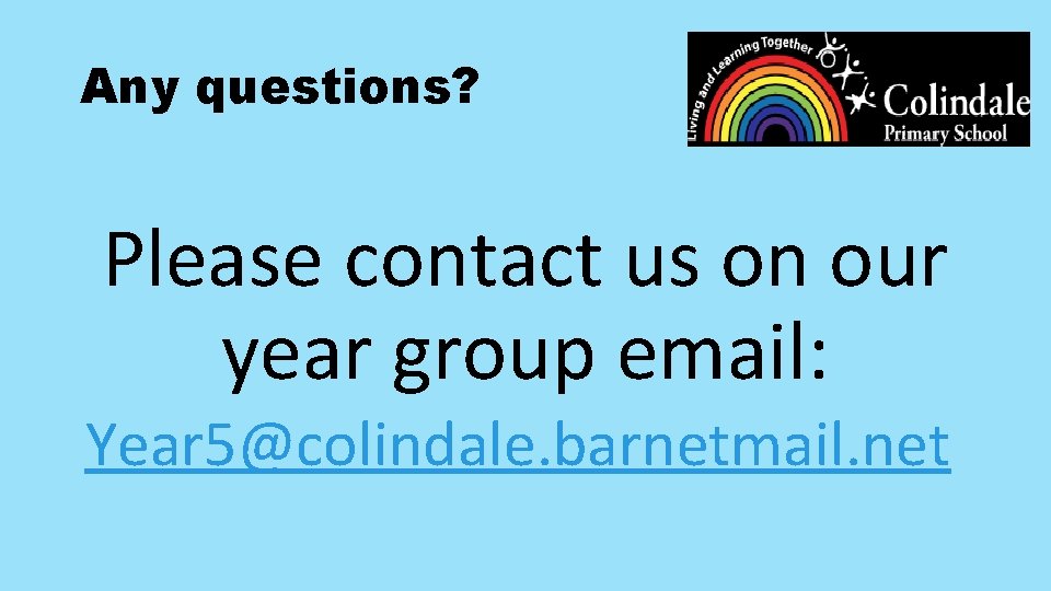 Any questions? Please contact us on our year group email: Year 5@colindale. barnetmail. net