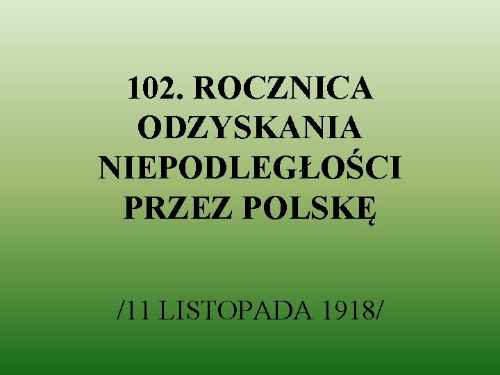 102. ROCZNICA ODZYSKANIA NIEPODLEGŁOŚCI PRZEZ POLSKĘ /11 LISTOPADA 1918/ 