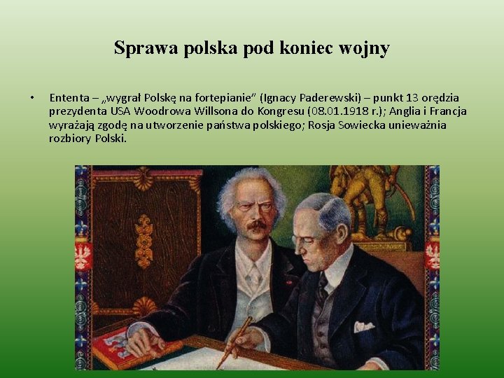 Sprawa polska pod koniec wojny • Ententa – „wygrał Polskę na fortepianie” (Ignacy Paderewski)