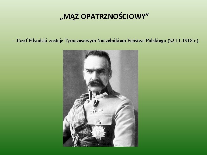 „MĄŻ OPATRZNOŚCIOWY” – Józef Piłsudski zostaje Tymczasowym Naczelnikiem Państwa Polskiego (22. 11. 1918 r.