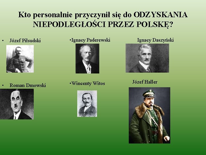 Kto personalnie przyczynił się do ODZYSKANIA NIEPODLEGŁOŚCI PRZEZ POLSKĘ? • Józef Piłsudski • Ignacy