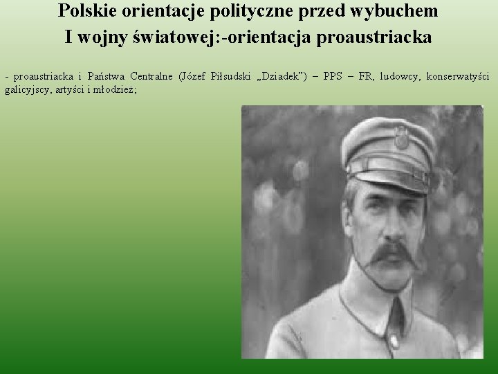 Polskie orientacje polityczne przed wybuchem I wojny światowej: -orientacja proaustriacka - proaustriacka i Państwa