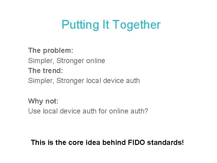 Putting It Together The problem: Simpler, Stronger online The trend: Simpler, Stronger local device