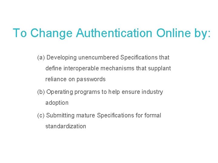 To Change Authentication Online by: (a) Developing unencumbered Specifications that define interoperable mechanisms that