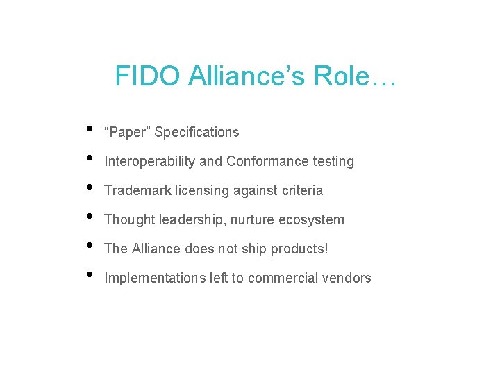 FIDO Alliance’s Role… • • • “Paper” Specifications Interoperability and Conformance testing Trademark licensing