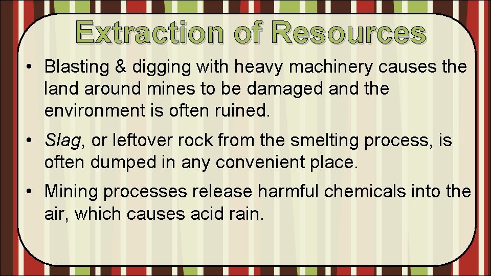 Extraction of Resources • Blasting & digging with heavy machinery causes the land around