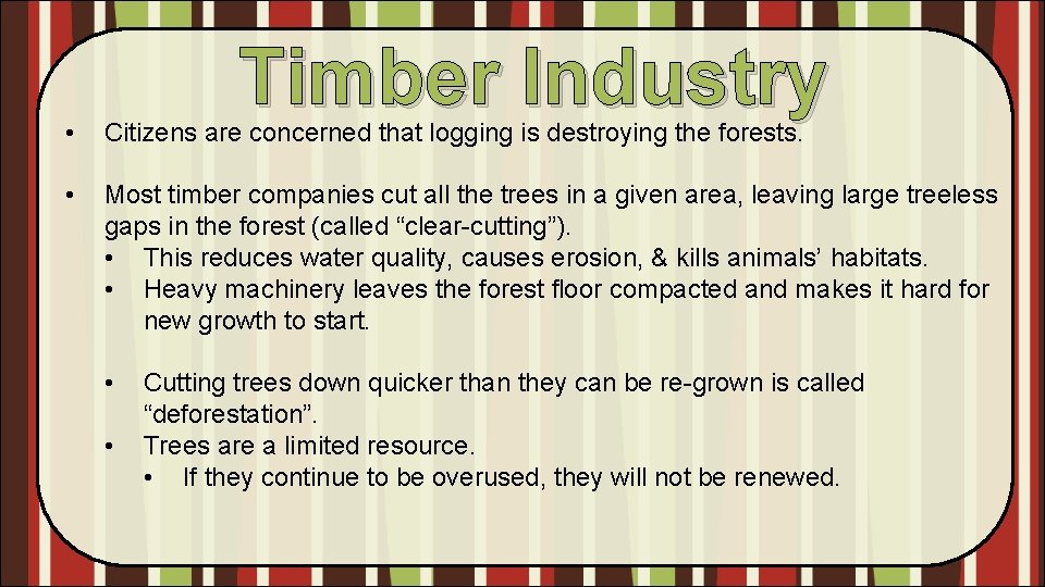 Timber Industry • Citizens are concerned that logging is destroying the forests. • Most