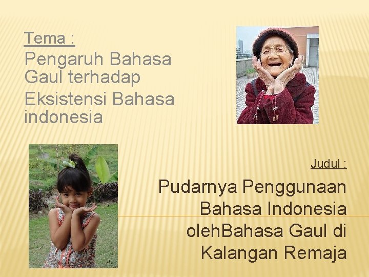 Tema : Pengaruh Bahasa Gaul terhadap Eksistensi Bahasa indonesia Judul : Pudarnya Penggunaan Bahasa