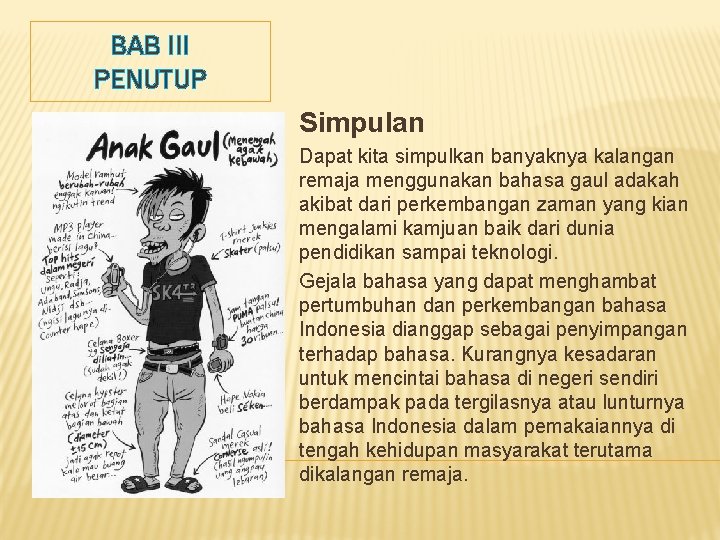 BAB III PENUTUP Simpulan Dapat kita simpulkan banyaknya kalangan remaja menggunakan bahasa gaul adakah