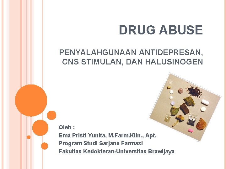 DRUG ABUSE PENYALAHGUNAAN ANTIDEPRESAN, CNS STIMULAN, DAN HALUSINOGEN Oleh : Ema Pristi Yunita, M.