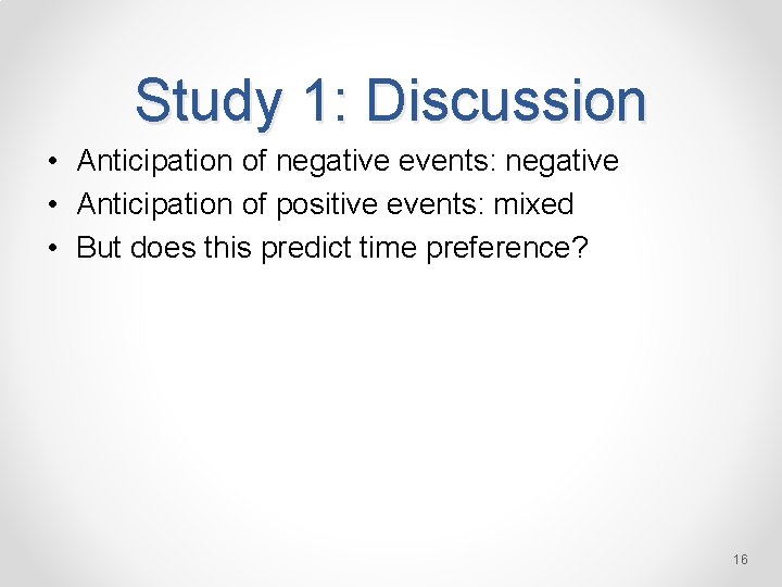 Study 1: Discussion • Anticipation of negative events: negative • Anticipation of positive events: