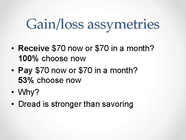 Gain/loss assymetries • Receive $70 now or $70 in a month? 100% choose now