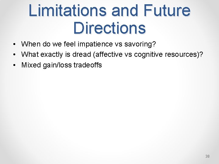 Limitations and Future Directions • When do we feel impatience vs savoring? • What