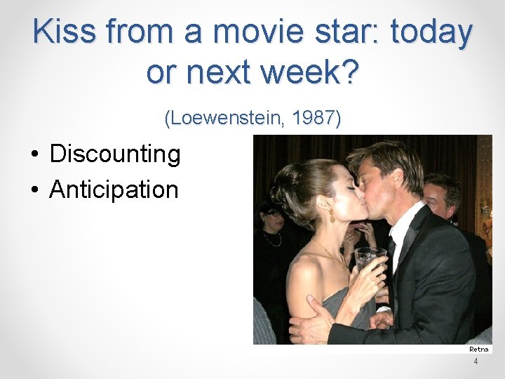 Kiss from a movie star: today or next week? (Loewenstein, 1987) • Discounting •