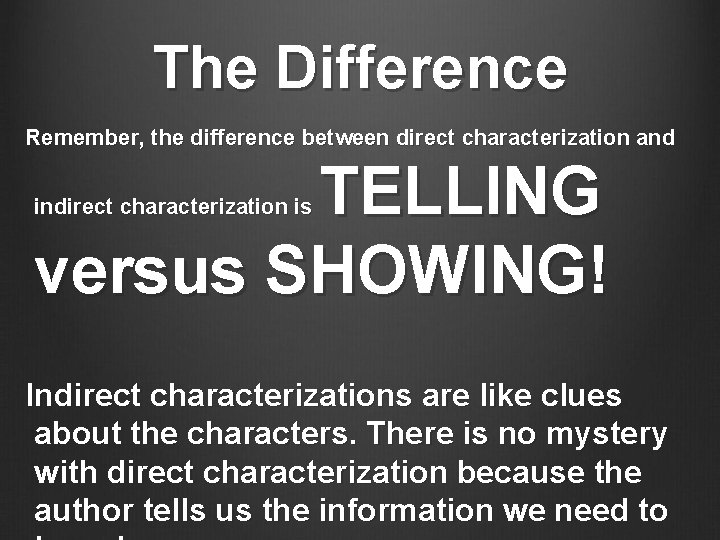 The Difference Remember, the difference between direct characterization and TELLING versus SHOWING! indirect characterization