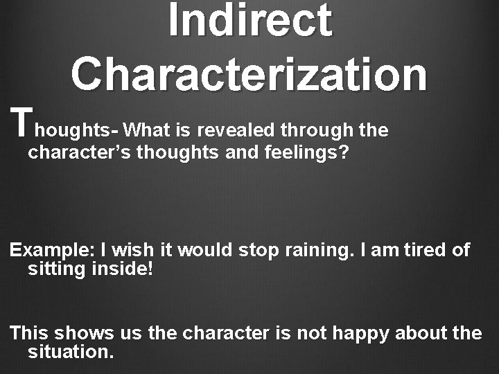 Indirect Characterization Thoughts- What is revealed through the character’s thoughts and feelings? Example: I