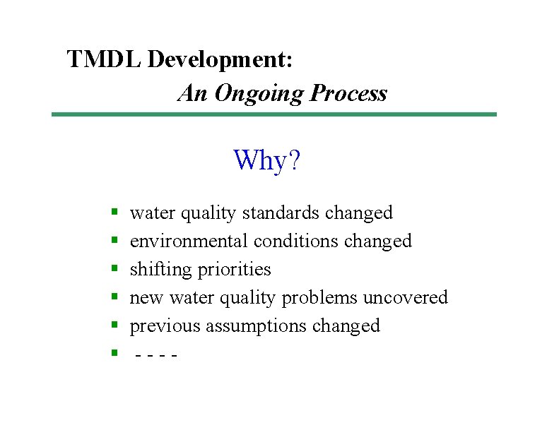 TMDL Development: An Ongoing Process Why? § § § water quality standards changed environmental